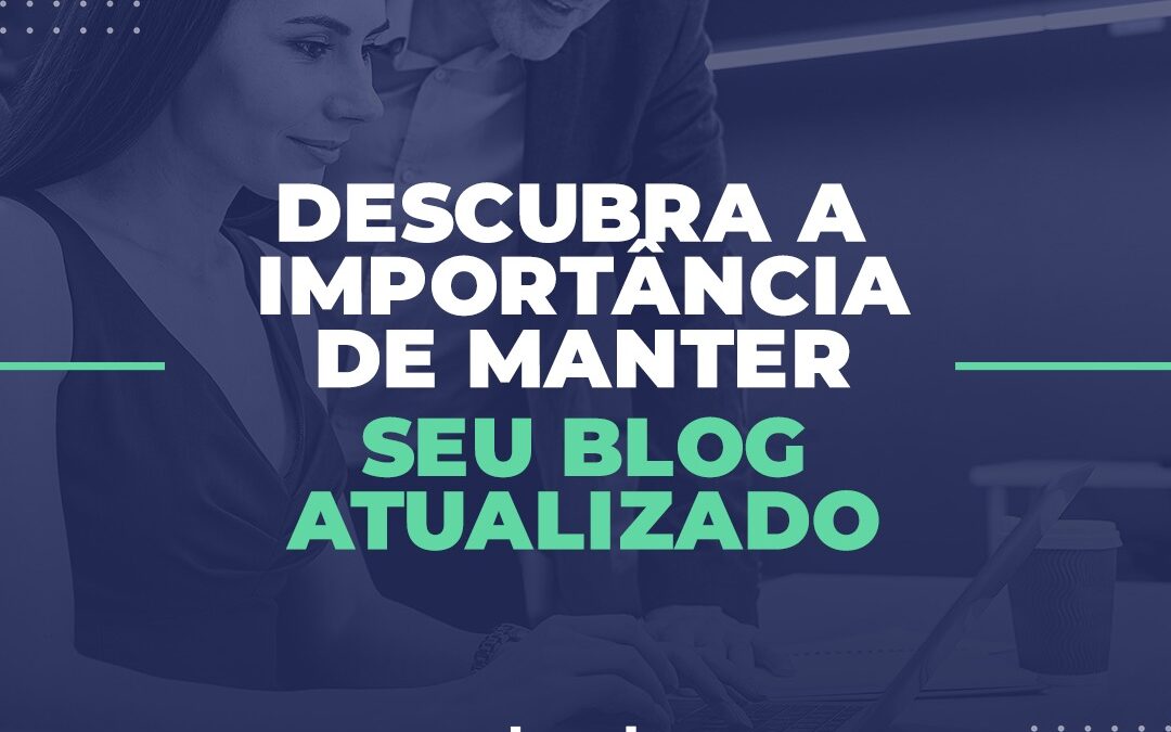 Descubra a importância de manter seu blog atualizado