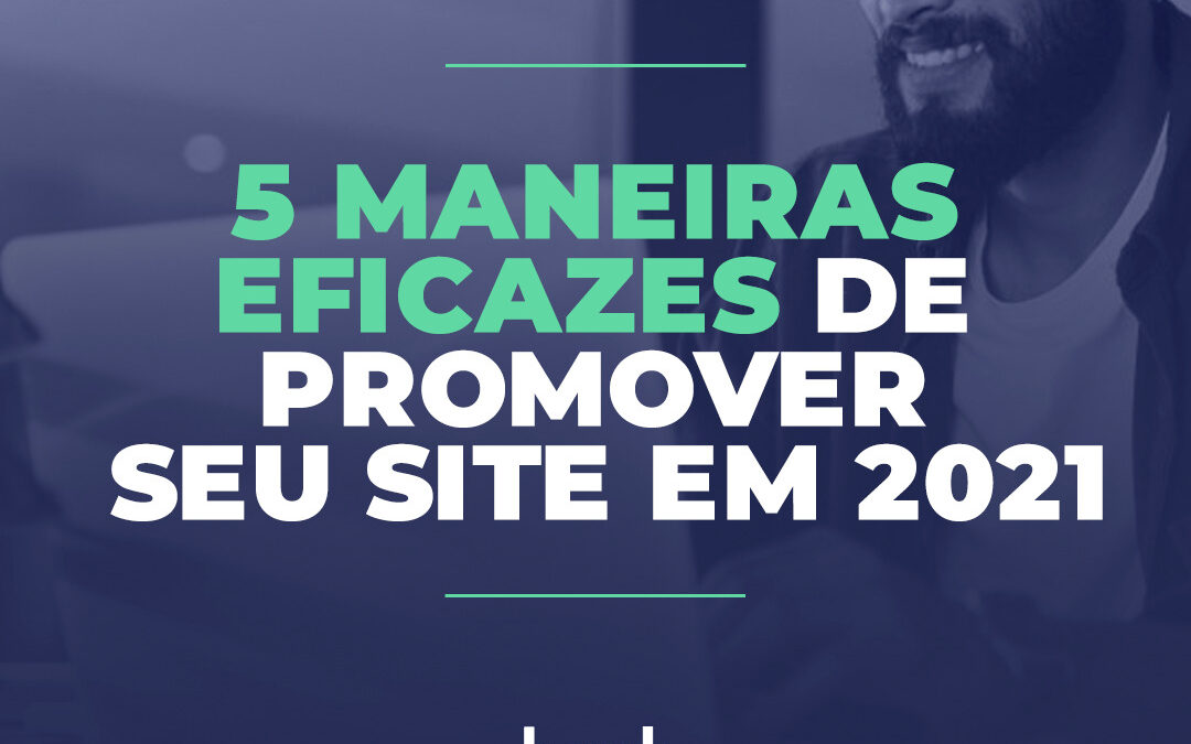5 maneiras eficazes de promover seu site em 2021