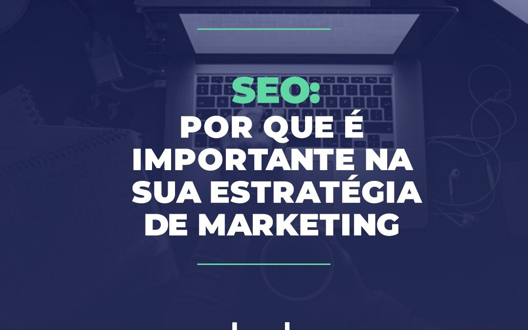 SEO: por que é importante na sua estratégia de marketing