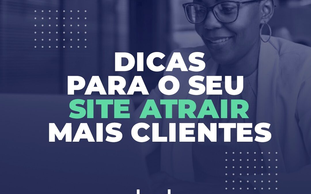 Dicas para o seu site atrair mais clientes