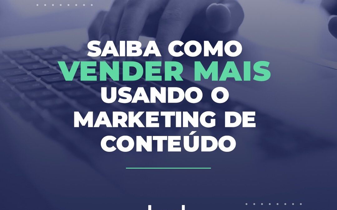 Saiba como vender mais usando o marketing de conteúdo