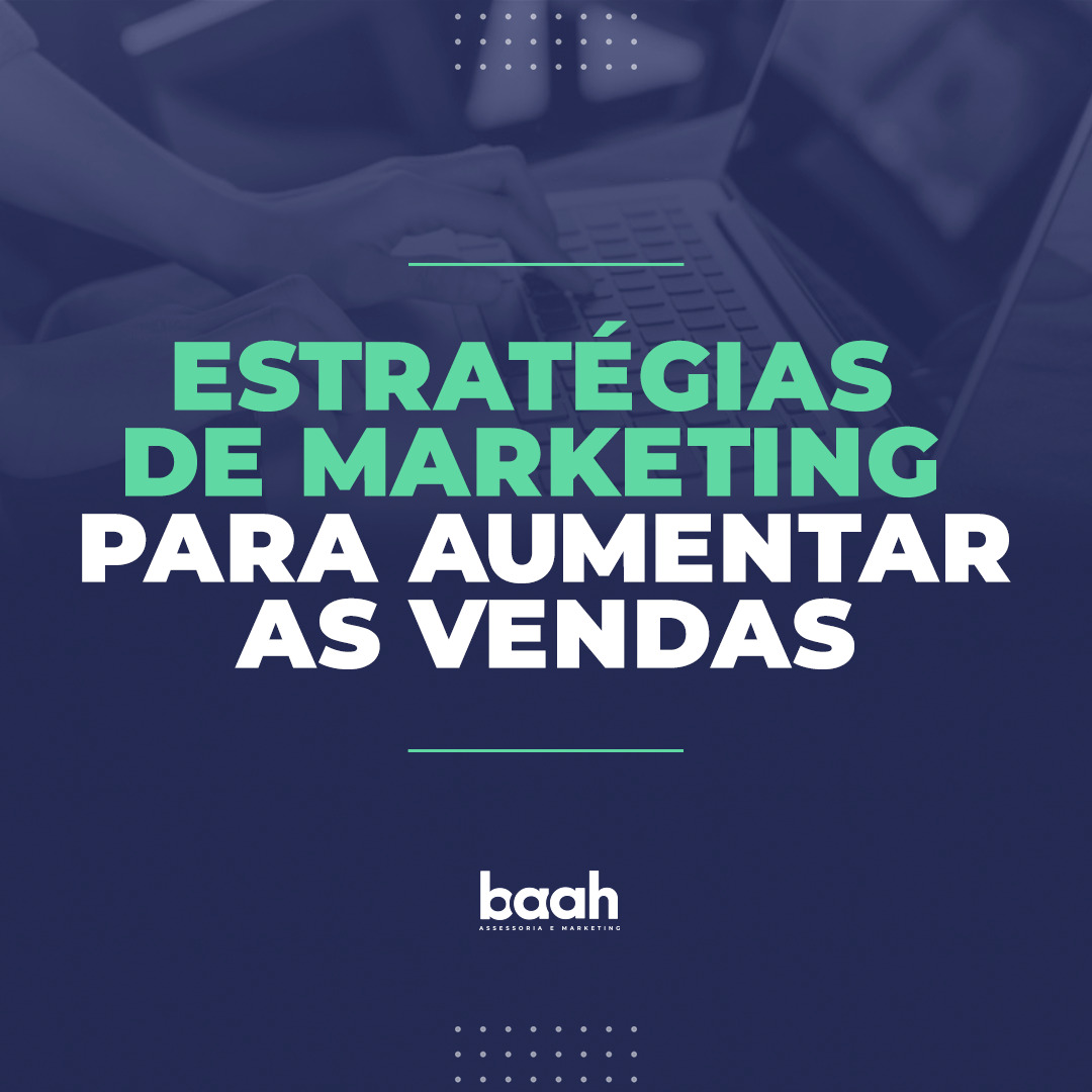 Estratégias de marketing para aumentar as vendas | Baah Assessoria e ...