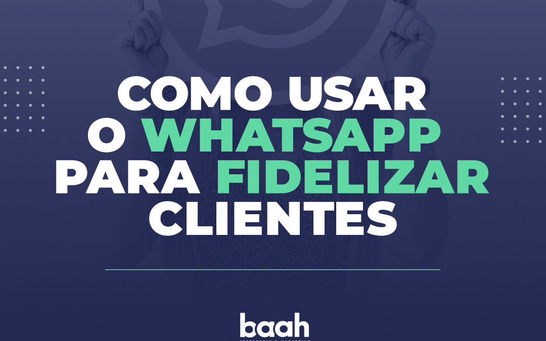 Como usar o WhatsApp para fidelizar clientes