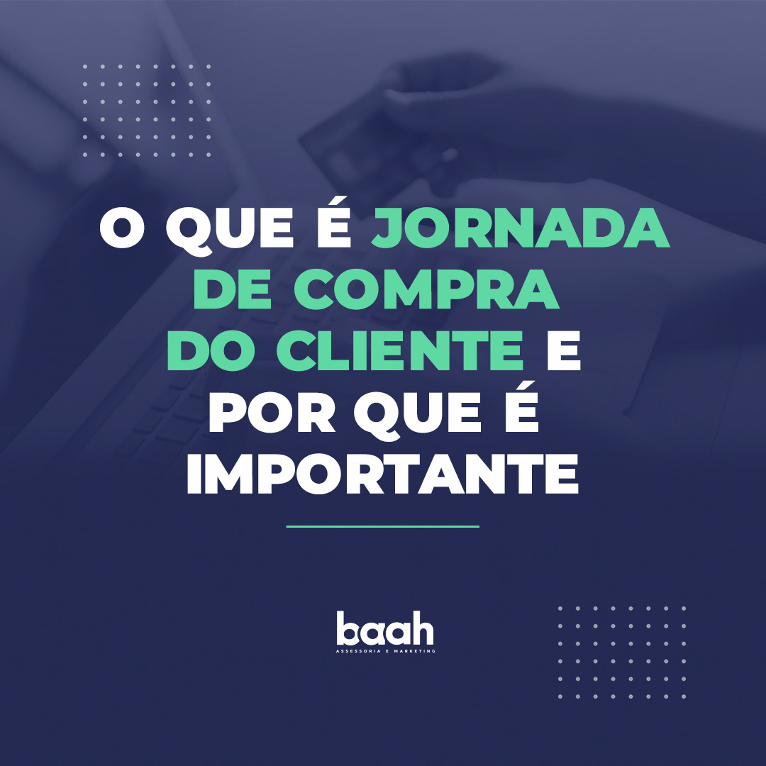 O Que é Jornada De Compra Do Cliente E Por Que é Importante Baah