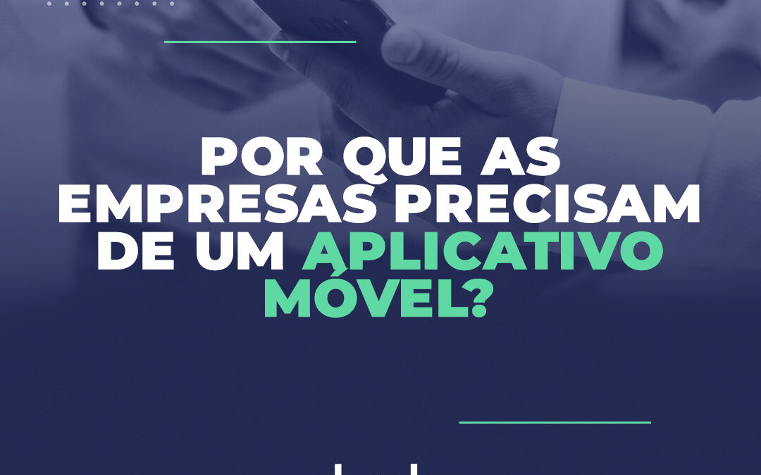 Por que as empresas precisam de um aplicativo móvel?